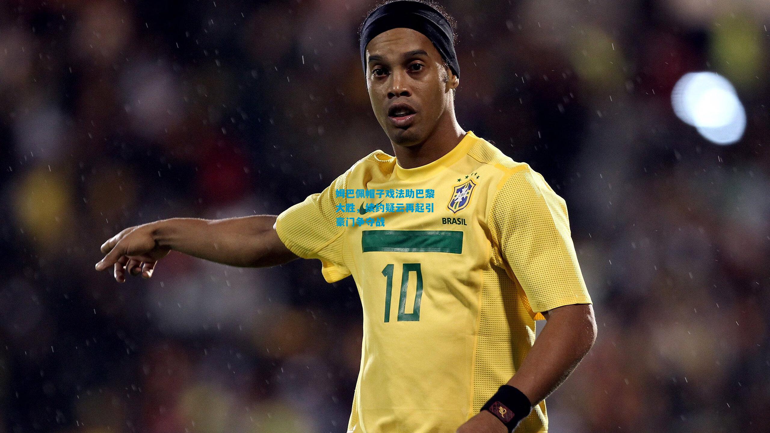 姆巴佩帽子戏法助巴黎大胜，续约疑云再起引豪门争夺战